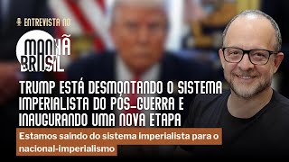 Trump está desmontando o sistema imperialista do pós-guerra e inaugurando uma nova etapa