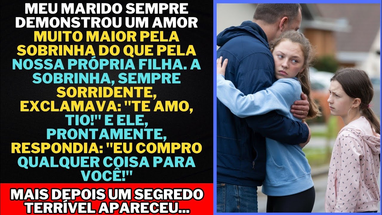 Meu marido sempre demonstrou um INTERESSE muito maior pela SOBRINHA do que pela nossa FILHA...