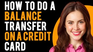 How to Do a Balance Transfer on a Credit Card (How Credit Card Balance Transfers Work)