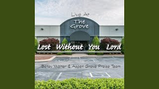 Lost Without You Lord (Live at the Grove)