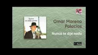 Omar Moreno Palacios - Nunca te dije nada