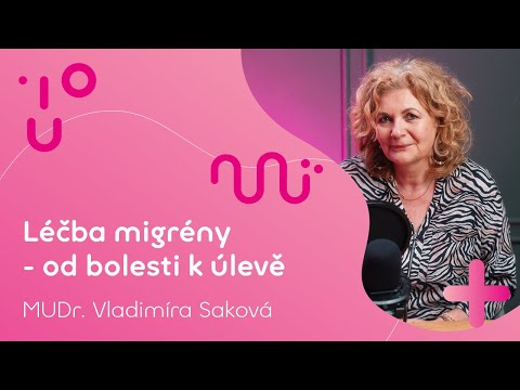Léčba migrény - od bolesti hlavy až k úlevě | MUDr. Vladimíra Saková