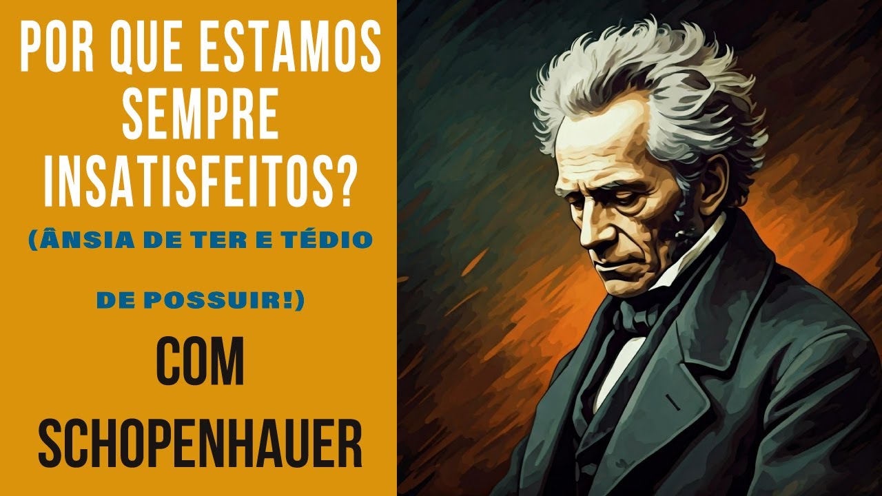 Por que estamos sempre insatisfeitos? (Ânsia de ter e tédio de possuir!) Com Schopenhauer