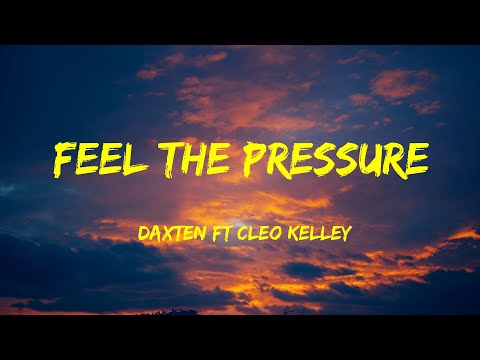 Daxten Ft Cleo Kelley - Feel the Pressure Lyrics