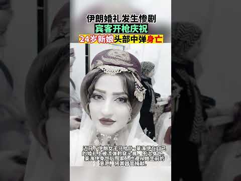 伊朗婚礼发生惨剧，宾客开枪庆祝，24岁新娘头部中弹身亡