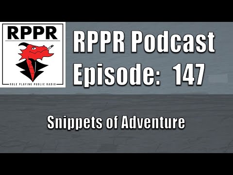 RPPR Episode 147: Snippets of Adventure | Role Playing Public Radio |