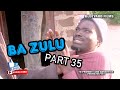 Ba Zulu Part 35
