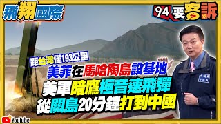 【94要客訴之飛翔國際精彩完整版重現】美菲在馬哈陶島設前進作戰基地…距台僅193公里！美公布「暗鷹」極音速飛彈！從關島打到中國只需20分鐘！美中若交戰…輸贏關鍵在飛彈火力