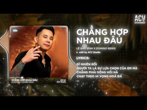 Chẳng Hợp Nhau Đâu - Lê Bảo Bình x Domino Remix | Dĩ Nhiên Rồi Người Ta Là Lựa Chọn Của Em Mà…