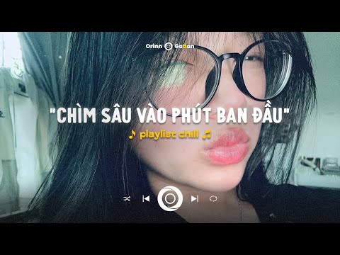 Chìm sâu vào phút ban đầu.. Hư Không, Lời Em Nói, Ước Nguyện | Playlist chill GenZ tâm trạng