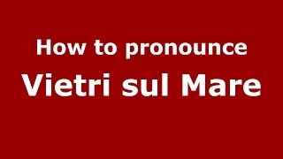 How to pronounce Vietri Sul Mare