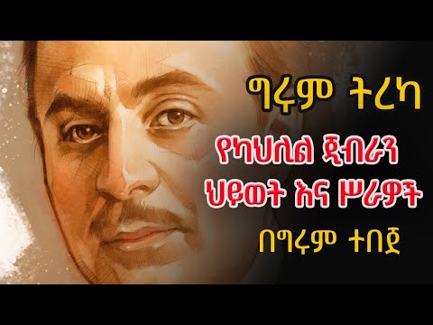 ግሩም ትረካ - የካህሊል ጂብራን ህይወት እና ሥራዎች Kahlil Gibran  - Girum Tereka @girumtereka