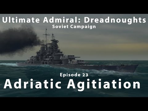 Adriatic Agitation - Episode 23 - Soviet Campaign - Ultimate Admiral Dreadnoughts