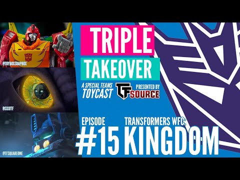 TRIPLE TAKEOVER TOYCAST #15: Transformers WFC: Kingdom