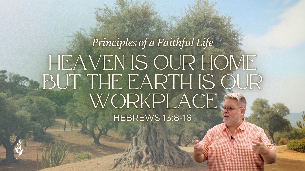 Heaven Is Our Home but the Earth Is Our Workplace (Hebrews 13:8-16)