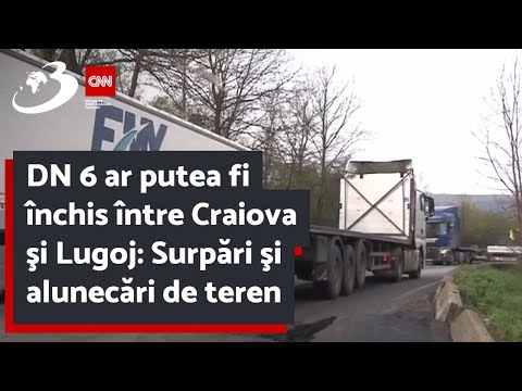 DN 6 ar putea fi închis între Craiova şi Lugoj: Surpări şi alunecări de teren