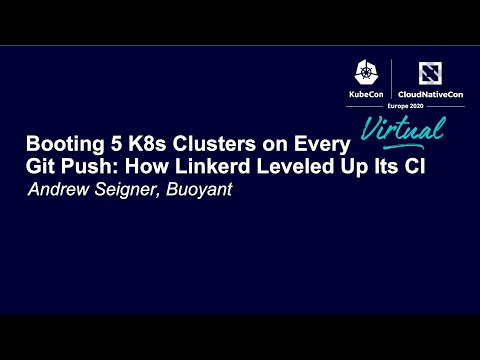Booting 5 K8s Clusters on Every Git Push: How Linkerd Leveled Up Its CI - Andrew Seigner, Buoyant