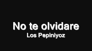 Los Pepiniyoz - No te Olvidare