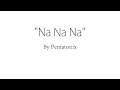 Na Na Na - Pentatonix (Lyrics) 
