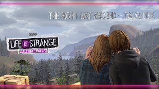 The Right Way Around - Daughter [Life is Strange: Before the Storm] w/ Visualizer