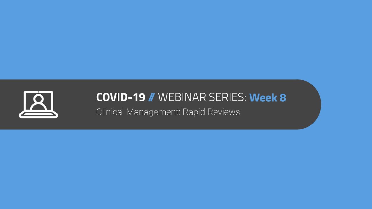 COVID-19 Webinar Series | Week 8: Dr. John Masina | Clinical Management: Rapid Reviews