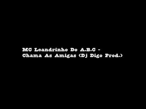 MC Leandrinho Do A.B.C - Chama As Amigas (Dj Digo Prod.)