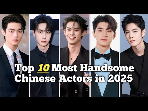 Top 10 Most Handsome Chinese Actors 2025