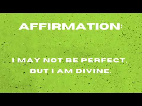 Affirmation: Not perfect, but Divine.