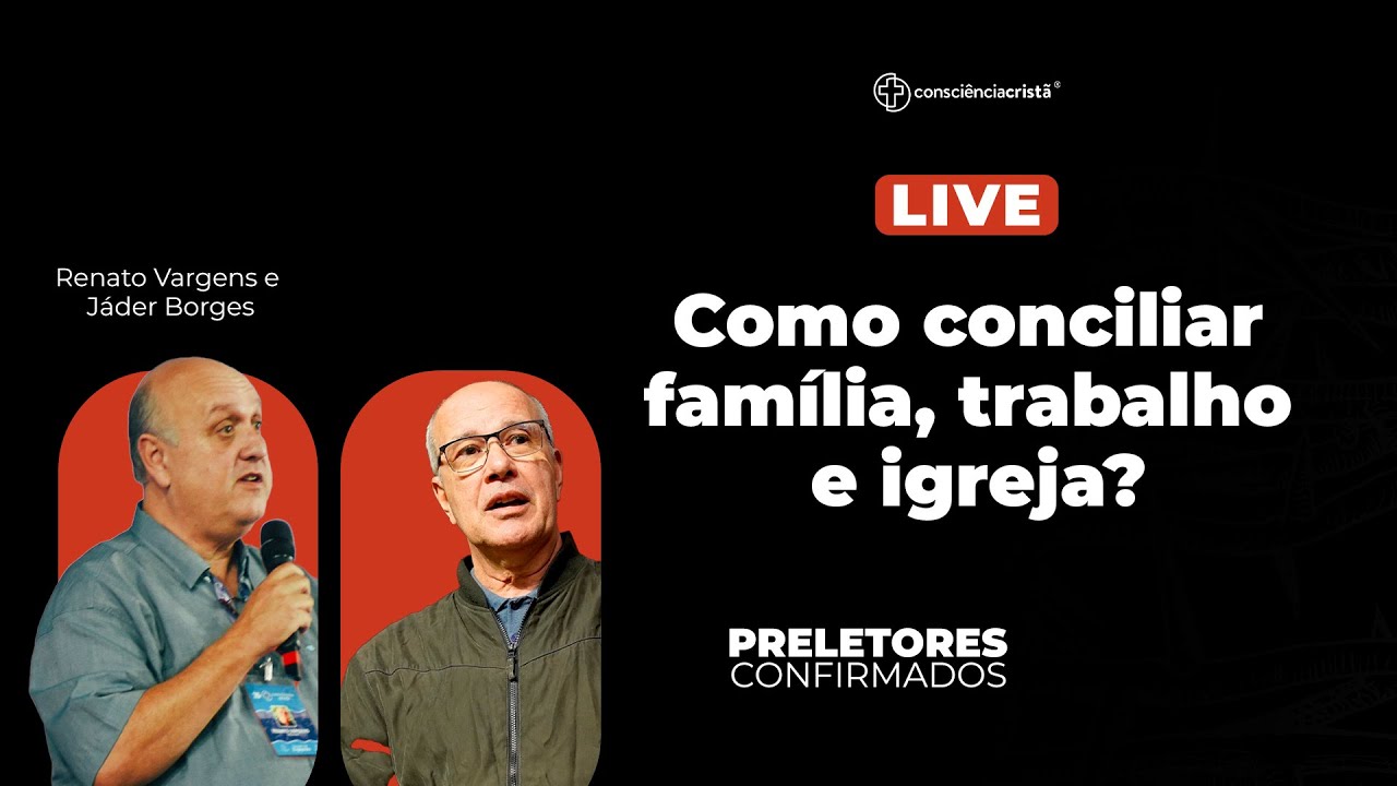 COMO CONCILIAR FAMÍLIA, TRABALHO E IGREJA? - RENATO VARGENS E JÁDER BORGES-CONSCIÊNCIA CRISTÃ 2025