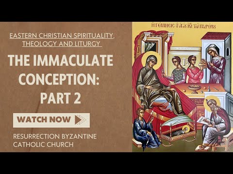 The Immaculate Conception: Part 2 - Eastern Christian Spirituality, Theology, and Liturgy