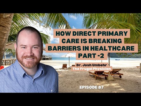Ep87: How Direct Primary Care is Breaking Barriers in Healthcare with Dr. Josh Umbehr - Part 2