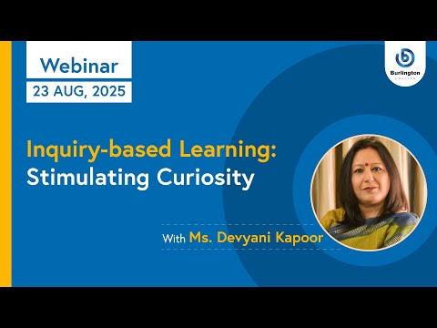 Inquiry-based Learning: Stimulating Curiosity by Ms Devyani Kapoor