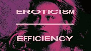 EROTICISM OVER EFFICIENCY