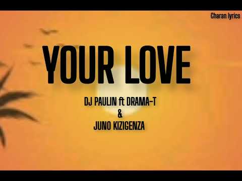 DJ Paulin ft Drama-T x Juno Kizigenza - Your Love (Lyrics)