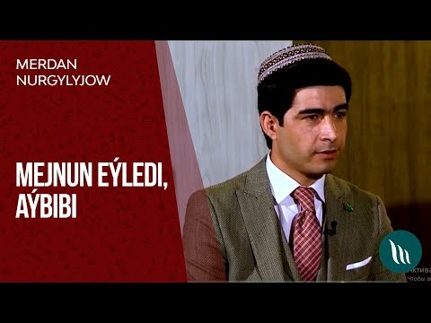 Merdan Nurgylyjow - Mejnun eyledi we Aybibi | 2019