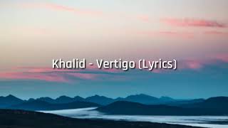 🖤 Khalid 🖤 Vertigo 🖤 Lyrics 🖤