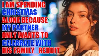 I am spending Christmas alone because my partner only wants to celebrate with his family_Reddit