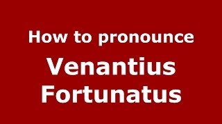 How to pronounce Venantius Fortunatus