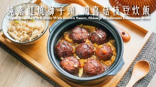 [  純素  ] 紅燒獅子頭,鴻喜菇枝豆炊飯［ Vegan ］Braised Pork Balls with Brown Sauce,Shimeji Mushroom Edamame Rice