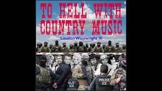 Loudon Wainwright III - To Hell With Country Music