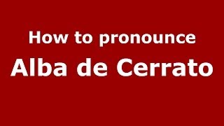 How to pronounce Alba De Cerrato