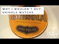 Shinola: Why I Wouldn't Buy Their Watches