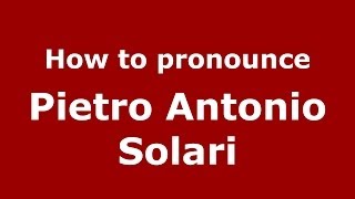 How to pronounce Pietro Antonio Solari