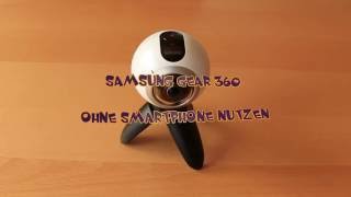 Samsung Gear 360° Kamera ohne Smartphone nutzen