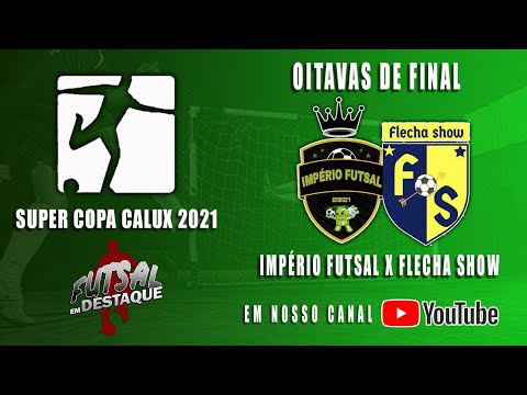 SUPERCOPA CALUX 2021 - IMPÉRIO FUTSAL X FLECHA SHOW - OITAVAS DE FINAL