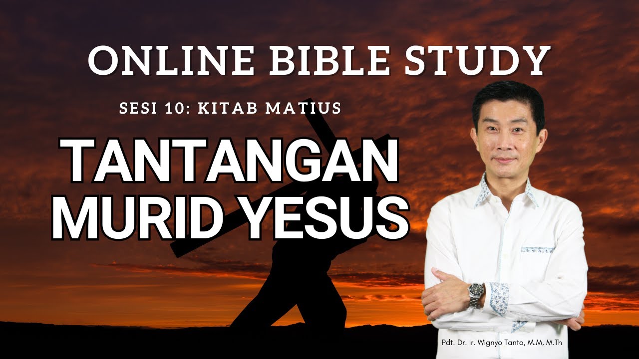 Kitab Matius – Sesi 10 – Tantangan Murid Yesus – Ps. Wignyo Tanto