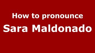 How to pronounce Sara Maldonado