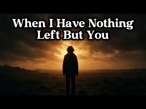 When I Have Nothing Left But You | Christian Worship Song