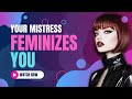 Your Mistress Takes Control Time To Be Feminized