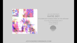 Katie Dey - It's Simpler To Make Home On The Ground